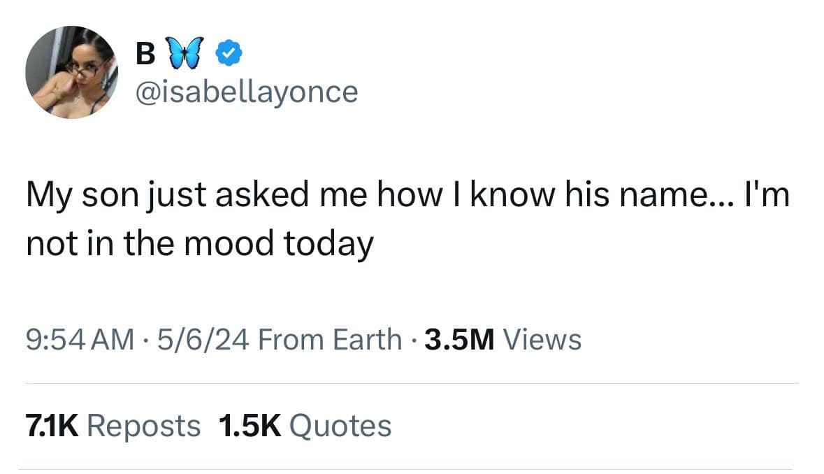 funny memes. My son just asked me how I know his name... I'm not in the mood today