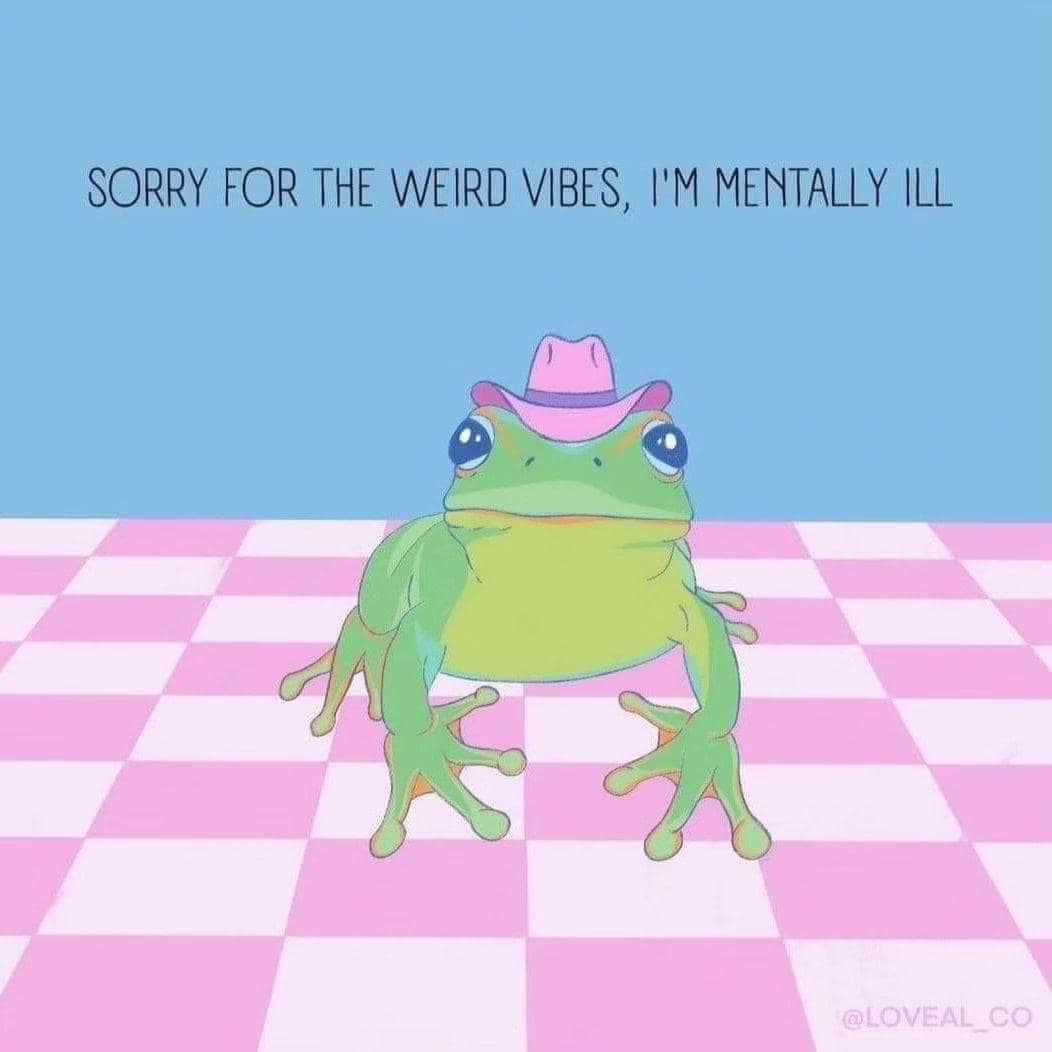 funny memes. SORRY FOR THE WEIRD VIBES, I'M MENTALLY ILL