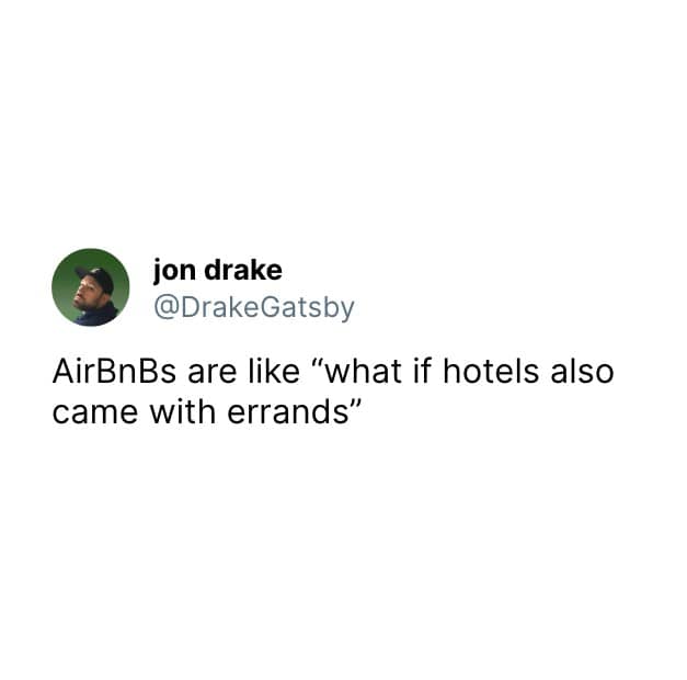 funny memes. AirBnBs are like "what if hotels also came with errands"
