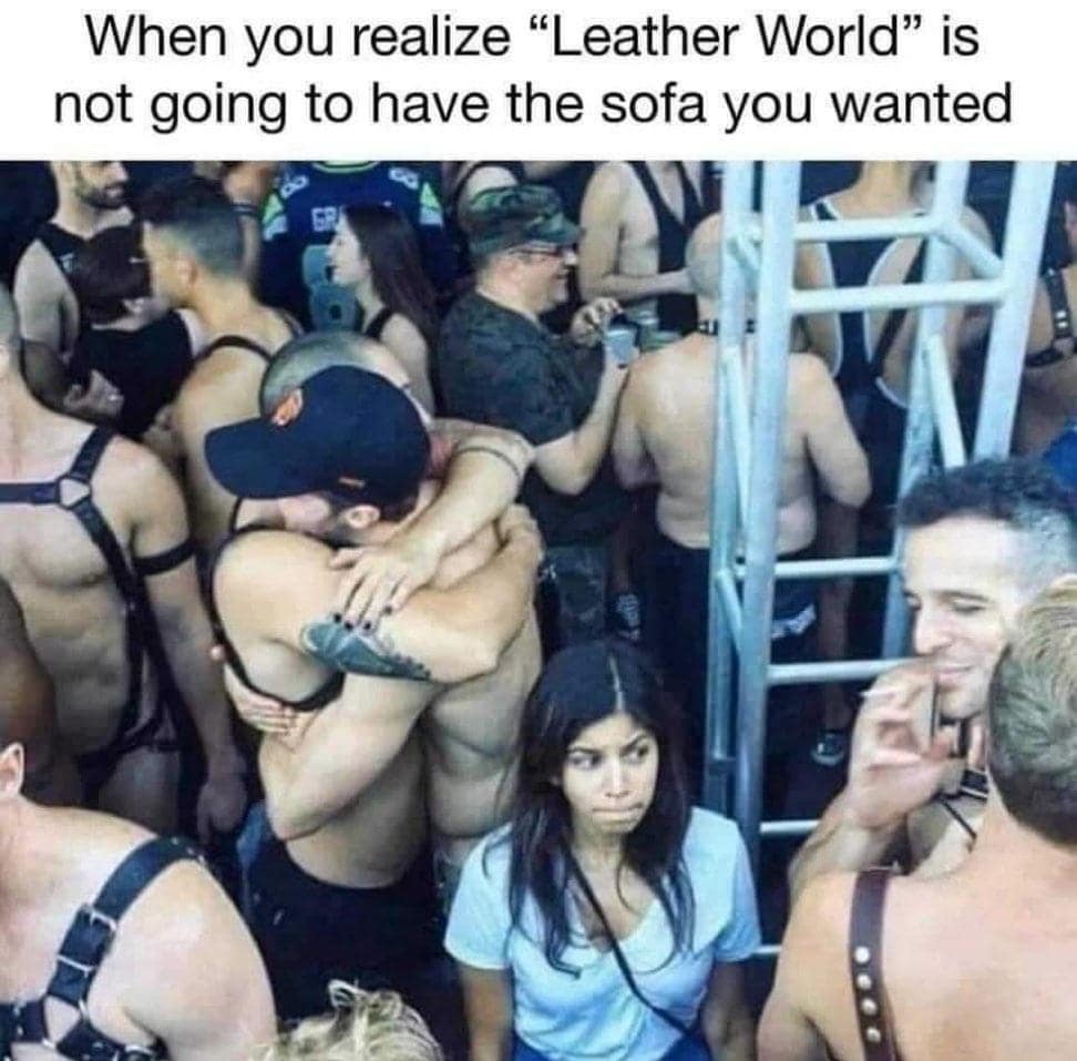 funny memes. When you realize "Leather World" is not going to have the sofa you wanted