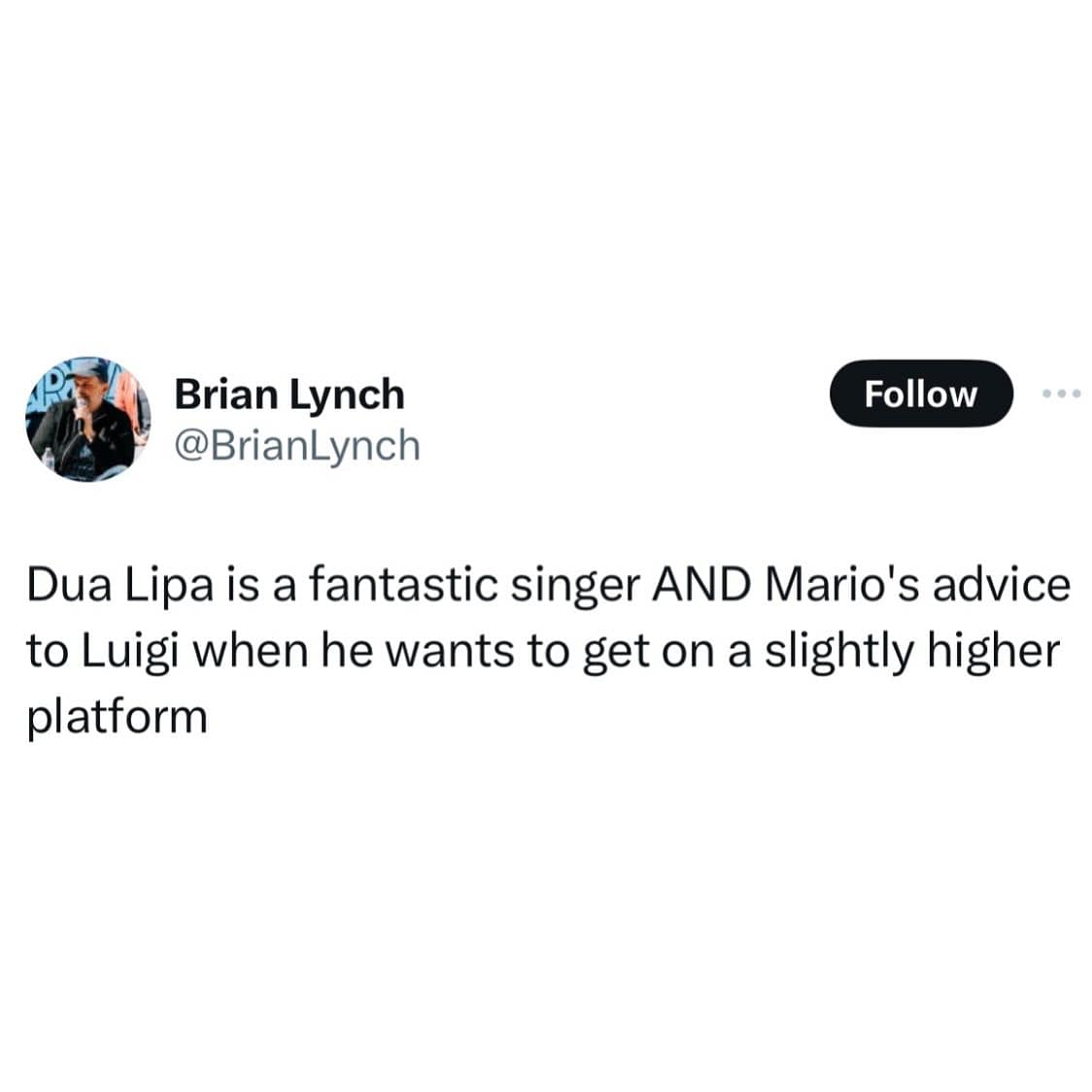 funny pics. Dua Lipa is a fantastic singer AND Mario's advice to Luigi when he wants to get on a slightly higher platform
