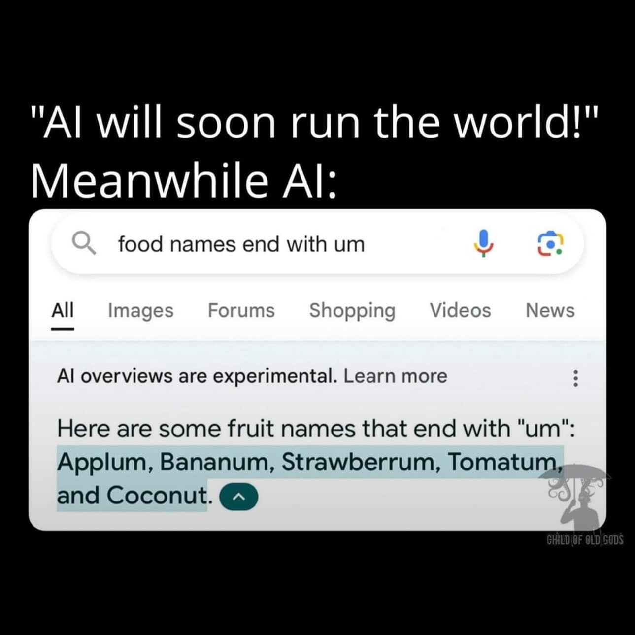 funny pics. "Al will soon run the world!" Meanwhile Al: Here are some fruit names that end with "um": Applum, Bananum, Strawberrum, Tomatum, and Coconut.