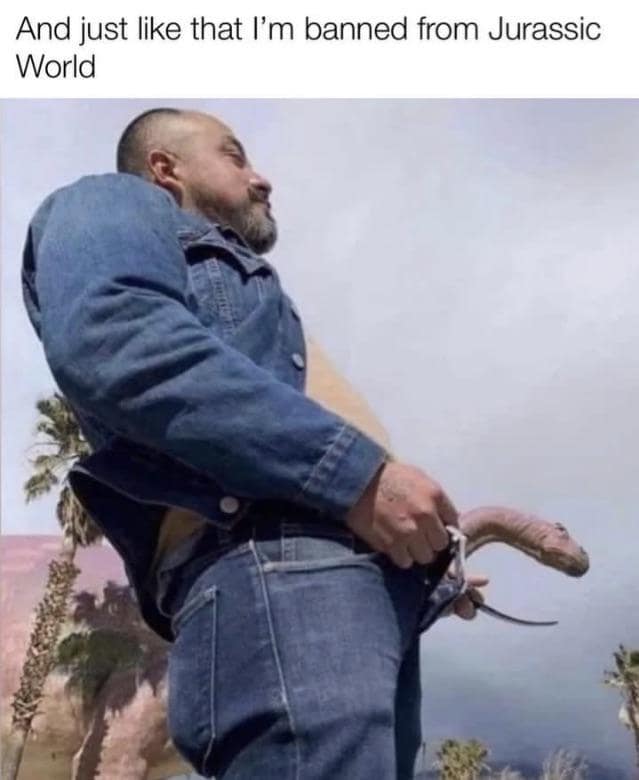 funny pics. And just like that I'm banned from Jurassic World
