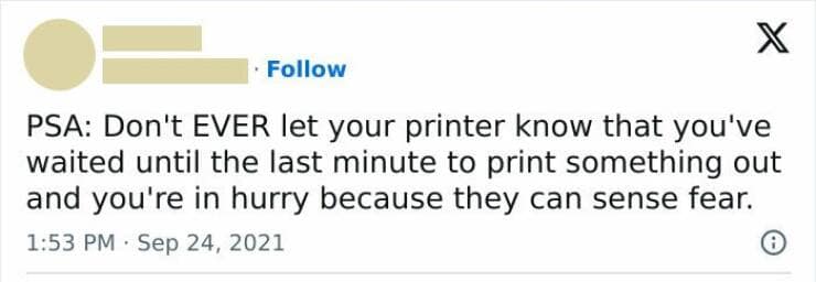 happy memes. PSA: Don't EVER let your printer know that you've waited until the last minute to print something out and you're in hurry because they can sense fear.