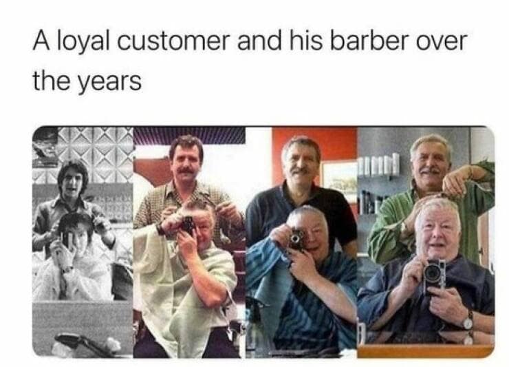 happy memes. A loyal customer and his barber over the years