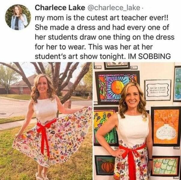 happy memes. my mom is the cutest art teacher ever!! She made a dress and had every one of her students draw one thing on the dress for her to wear. This was her at her student's art show tonight. IM SOBBING