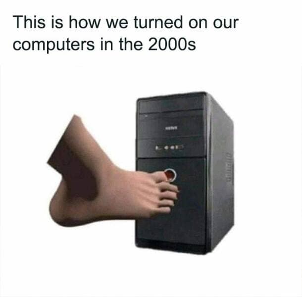 it memes. This is how we turned on our computers in the 2000s