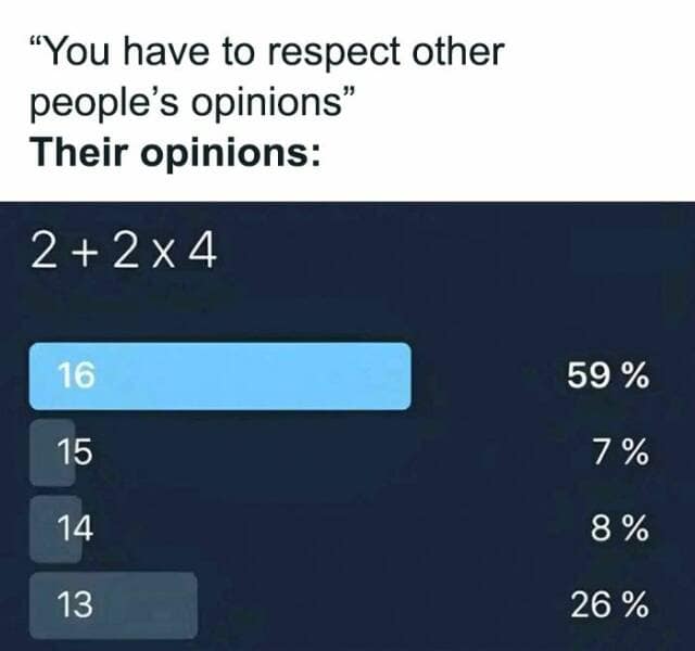 it memes. "You have to respect other people's opinions" Their opinions: