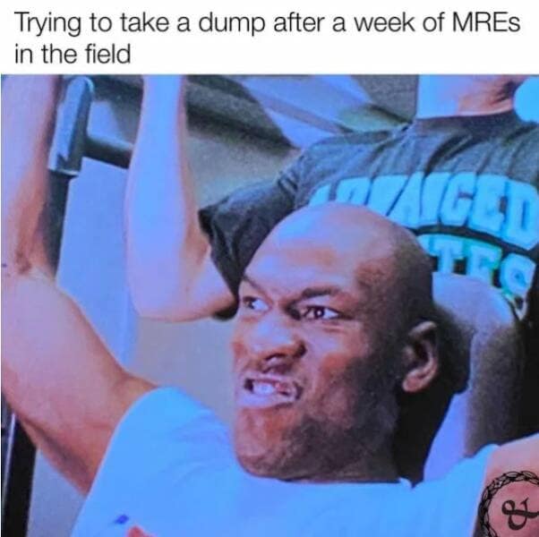 military memes. Trying to take a dump after a week of MREs in the field