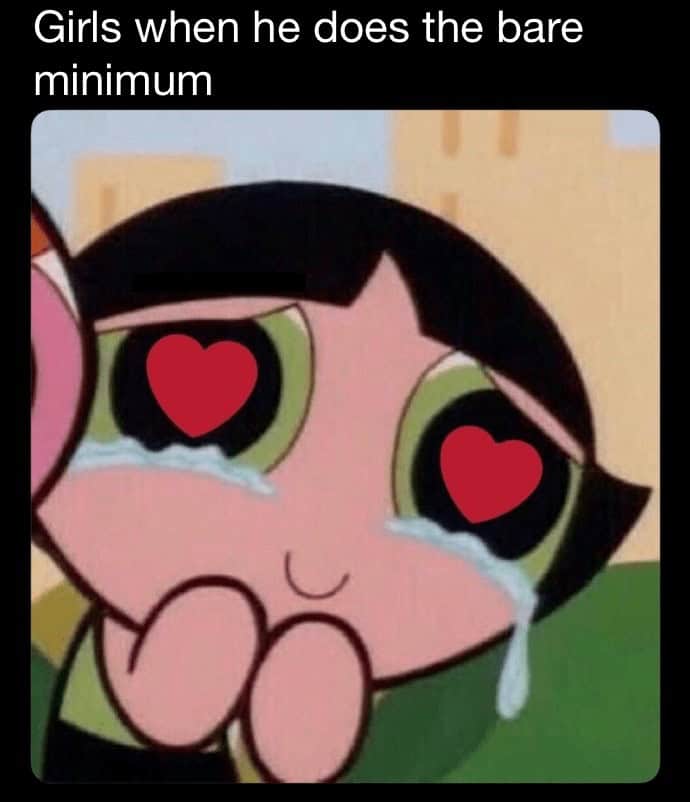 relationship memes. Girls when he does the bare minimum