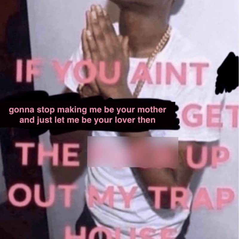 relationship memes. gonna stop making me be your mother and just let me be your lover then GET