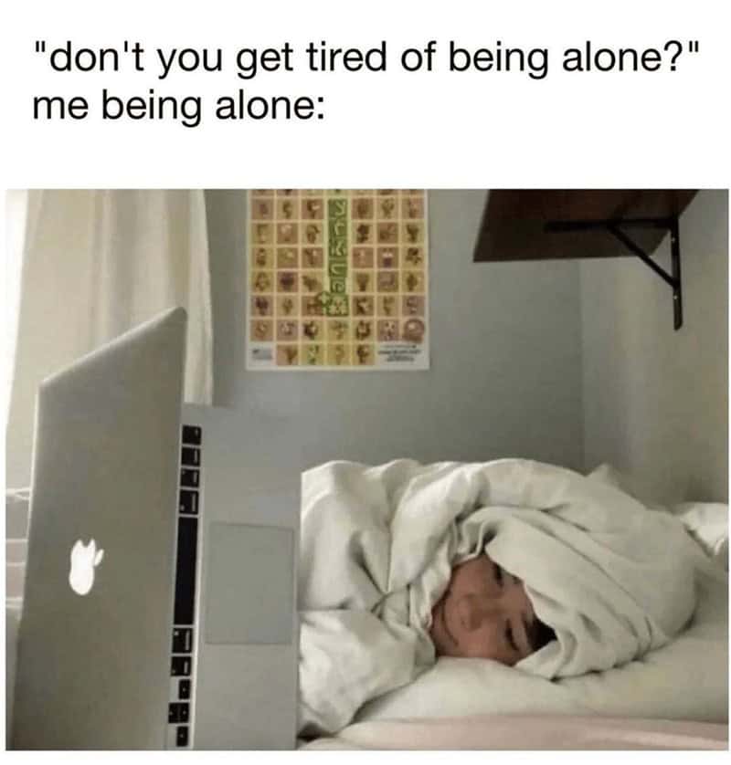 self care memes. "don't you get tired of being alone?" me being alone: