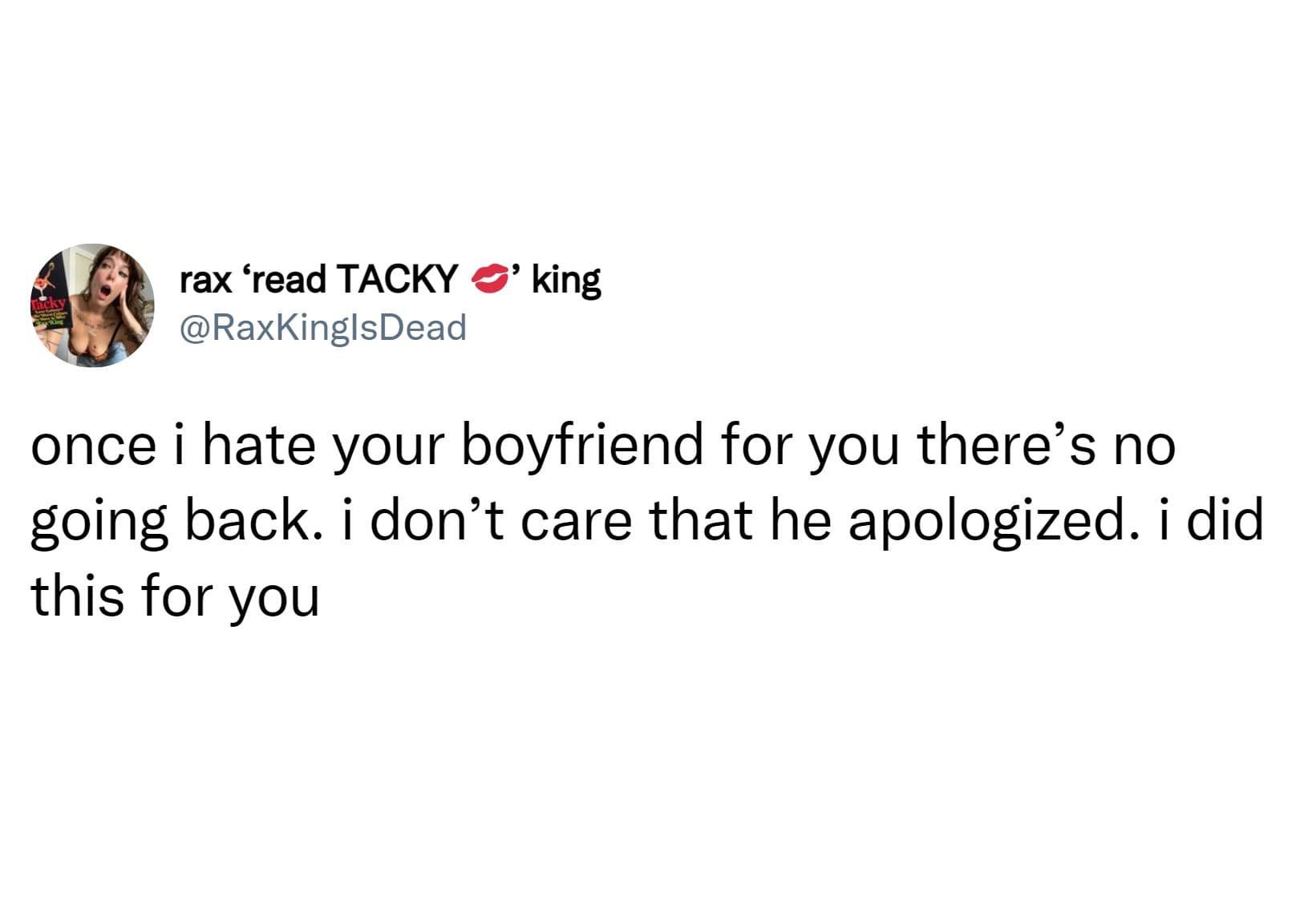 once i hate your boyfriend for you there's no going back. i don't care that he apologized. i did this for you