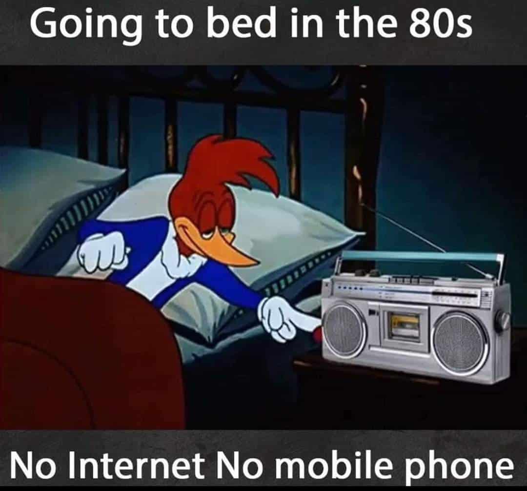 80s memes. Going to bed in the 80s OUTDISO No Internet No mobile phone