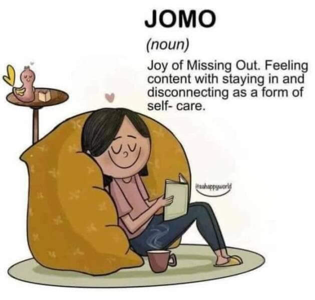 antisocial memes. JOMO (noun) Joy of Missing Out. Feeling content with staying in and disconnecting as a form of self- care.