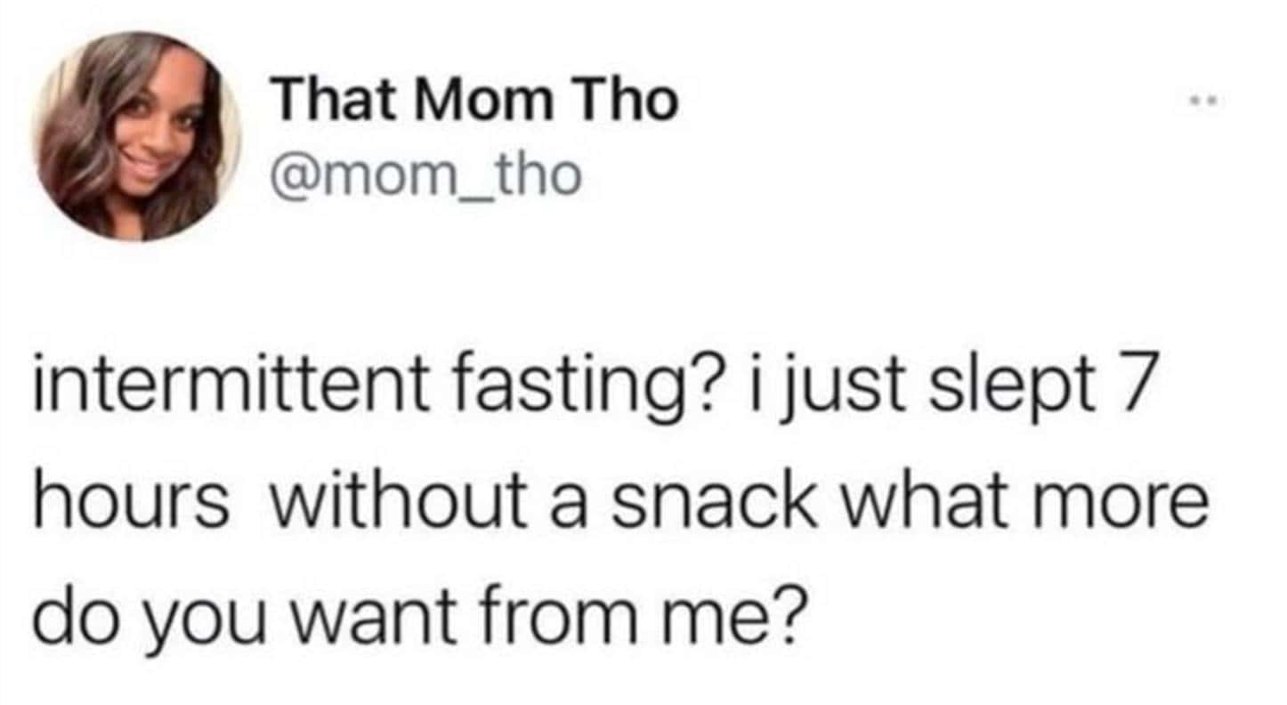 female memes. intermittent fasting? i just slept 7 hours without a snack what more do you want from me?