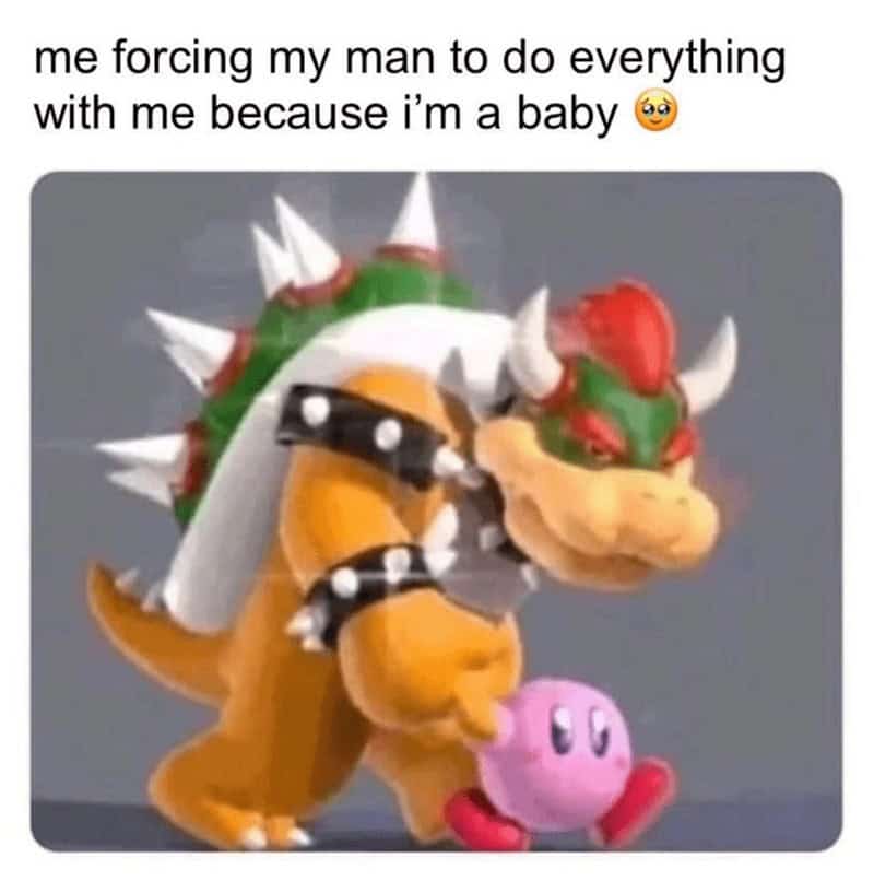 funny girlfriend memes. me forcing my man to do everything with me because i'm a baby