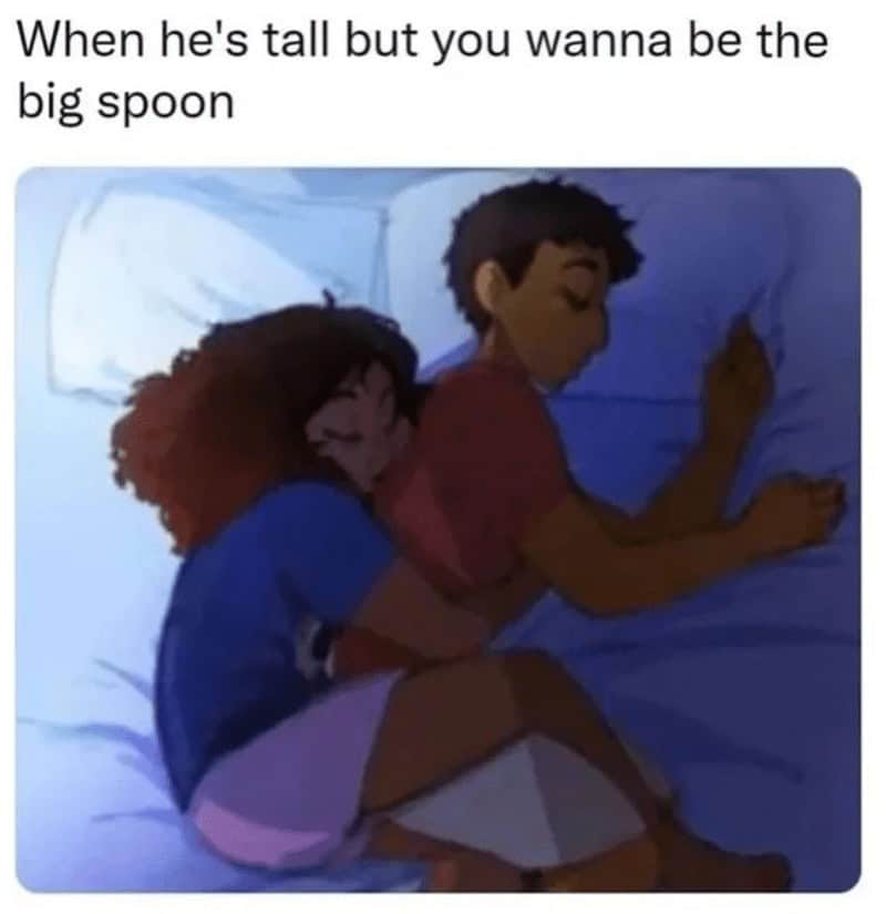 funny girlfriend memes. When he's tall but you wanna be the big spoon