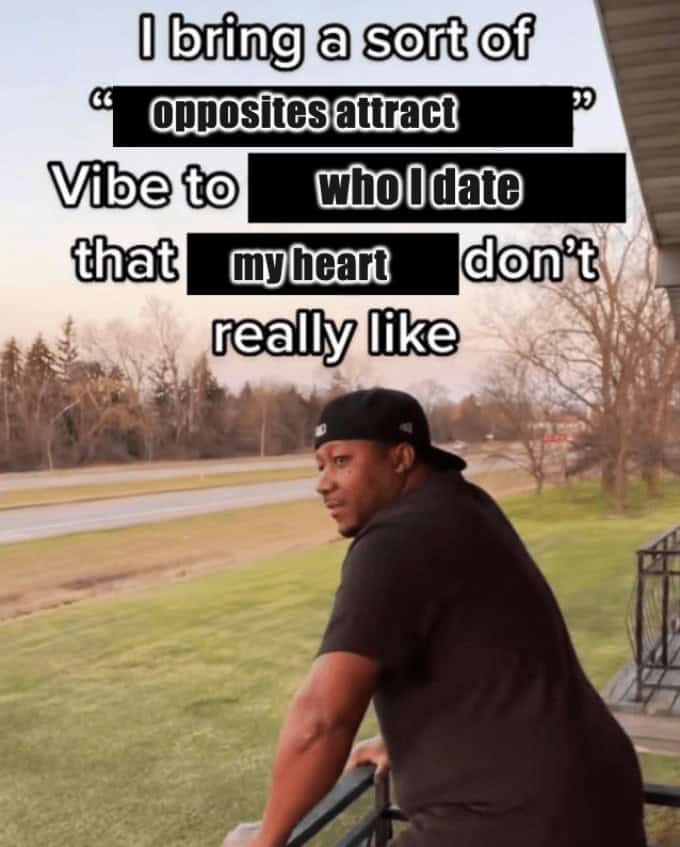 funny girlfriend memes. I bring a sort of Opposites attract Vibe to who i date that my heart don't really like