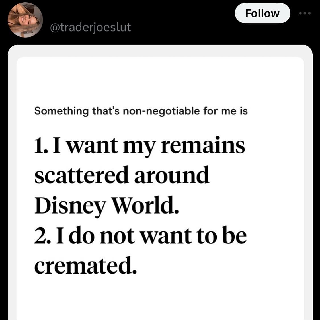 funny memes. Something that's non-negotiable for me is 1. I want my remains scattered around Disney World. 2. I do not want to be cremated.