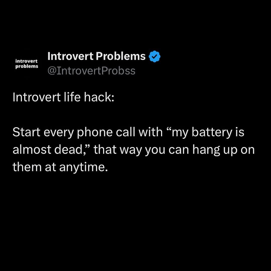 funny memes. Introvert life hack: Start every phone call with "my battery is almost dead," that way you can hang up on them at anytime.