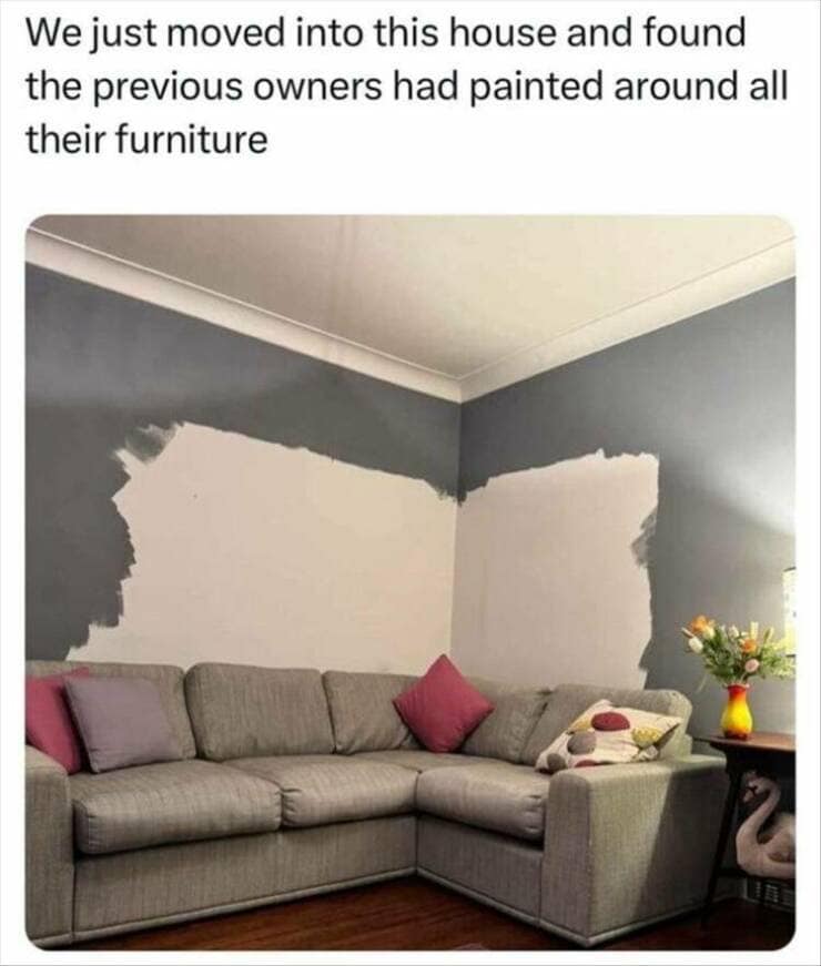 funny pics. We just moved into this house and found the previous owners had painted around all their furniture