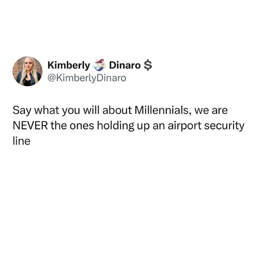 funny pics. Say what you will about Millennials, we are NEVER the ones holding up an airport security line