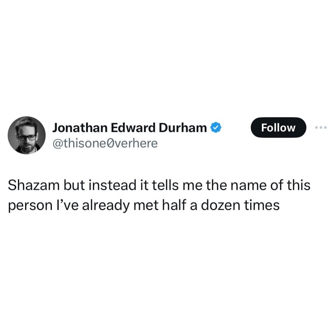 funny pics. Shazam but instead it tells me the name of this person I've already met half a dozen times