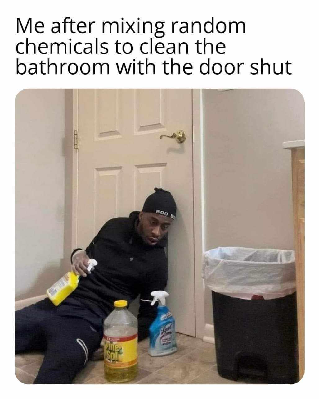 funny pics. Me after mixing random chemicals to clean the bathroom with the door shut