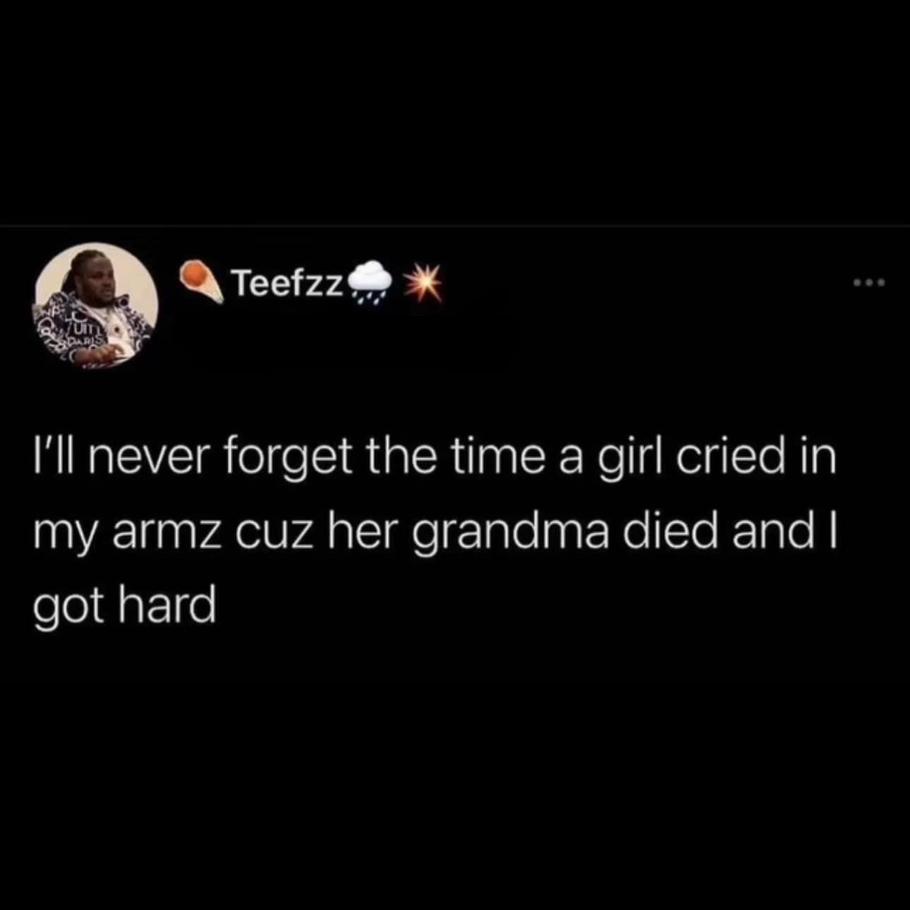 funny pics. I'll never forget the time a girl cried in my armz cuz her grandma died and I got hard
