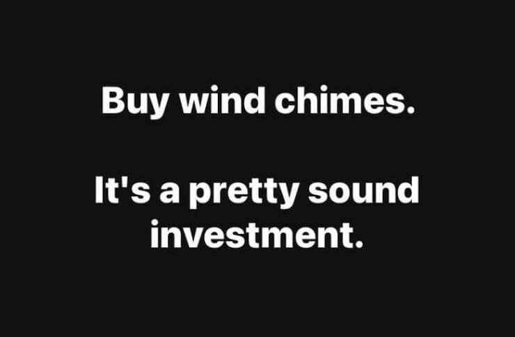 funny pun memes. Buy wind chimes. It's a pretty sound investment.
