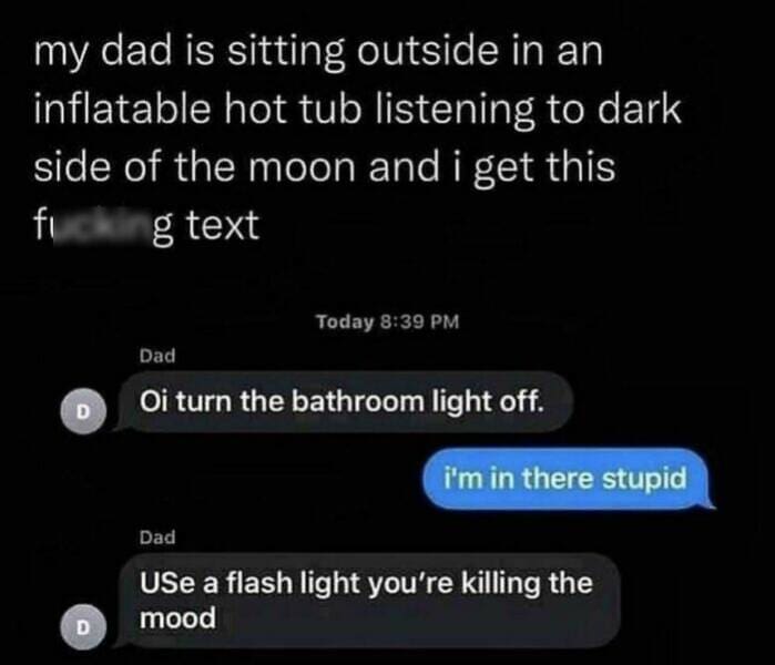 hilarious text messages. my dad is sitting outside in an inflatable hot tub listening to dark side of the moon and i get this
