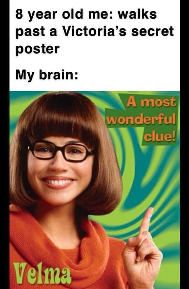 8 year old me: walks past a Victoria's secret poster My brain: