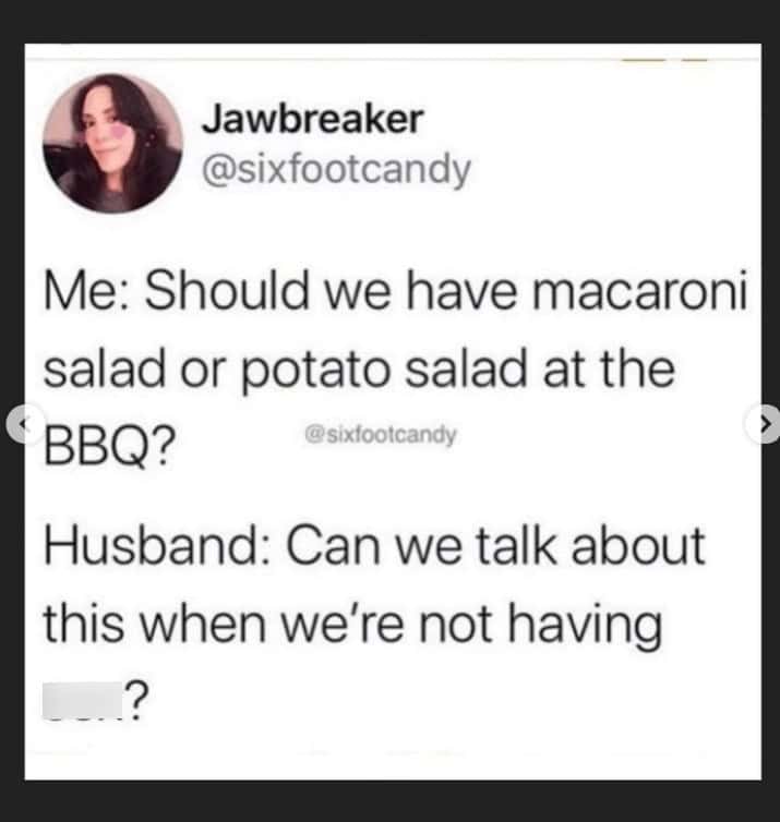 marriage memes. Me: Should we have macaroni salad or potato salad at the BBQ? @sixfootcandy Husband: Can we talk about this when we're not having