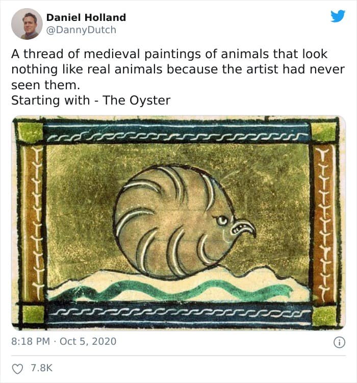 A thread of medieval paintings of animals that look nothing like real animals because the artist had never seen them. Starting with - The Oyster