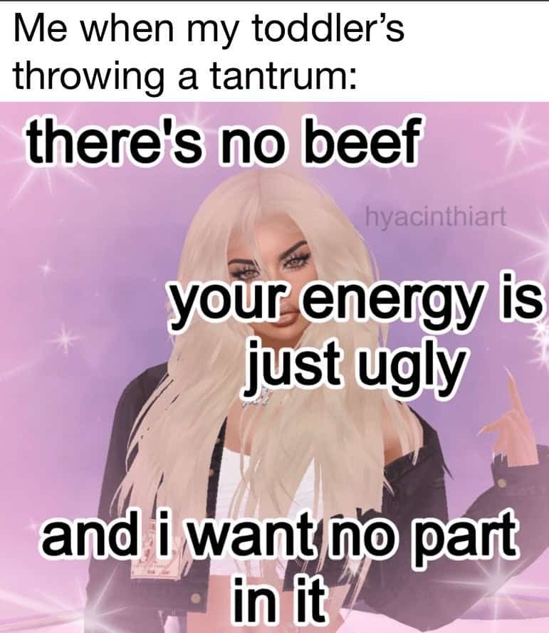 parenting memes. Me when my toddler's throwing a tantrum: there's no beef