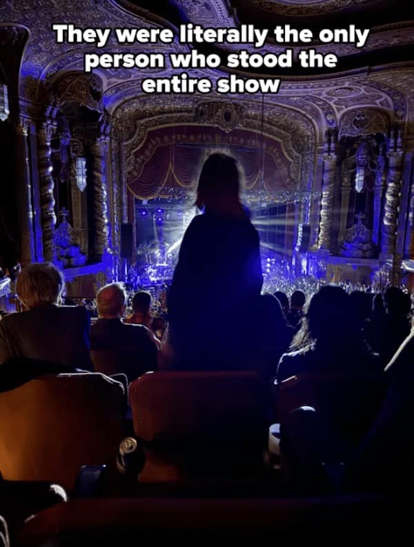 They were literally the only person who stood the entire show