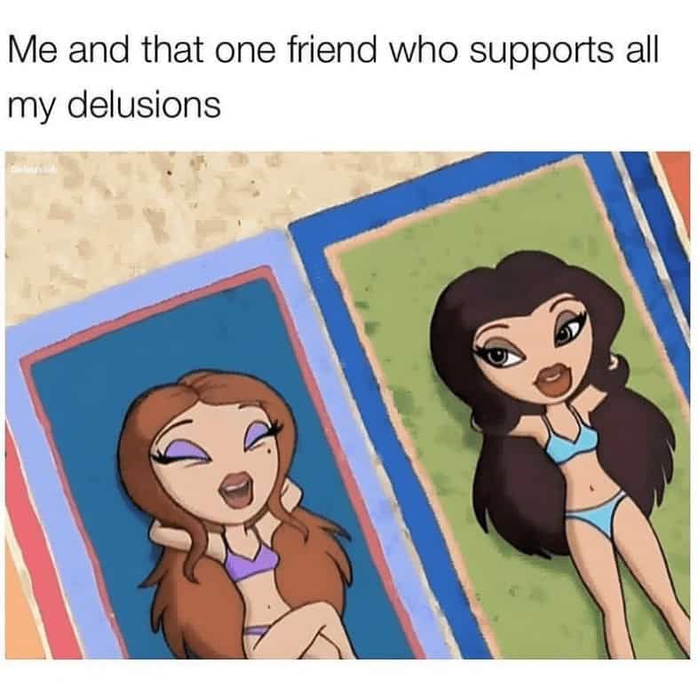 strong female memes. Me and that one friend who supports all my delusions