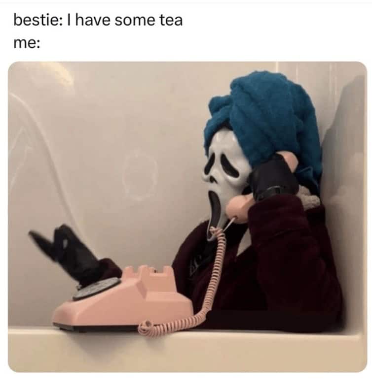 strong female memes. bestie: I have some tea me: