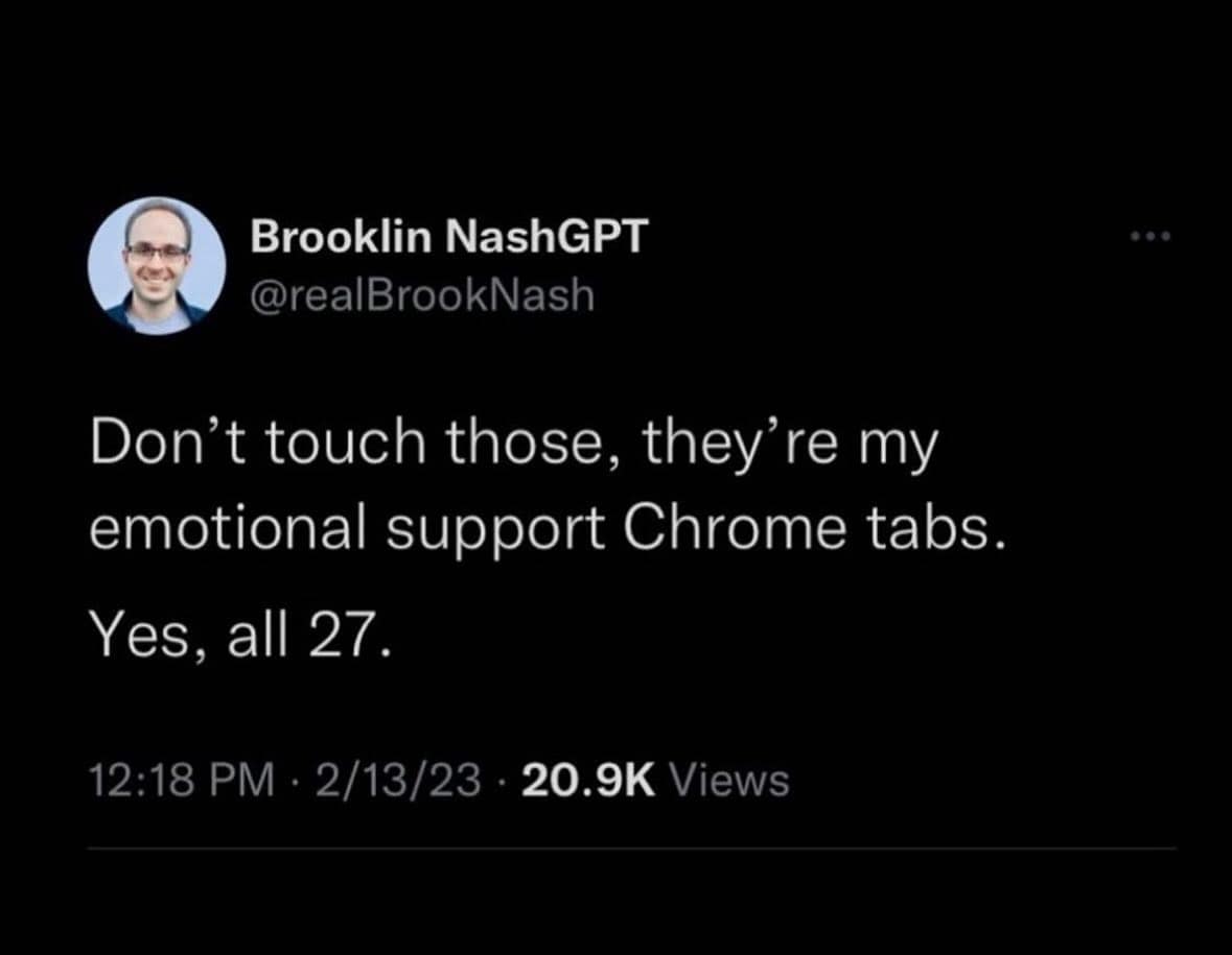 tech memes. Don't touch those, they're my emotional support Chrome tabs. Yes, all 27.