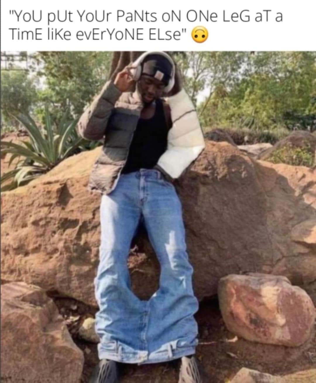 funny memes. "YoU pUt YoUr PaNts ON ONe LeG aT a TimE liKe evErYONE ELse"