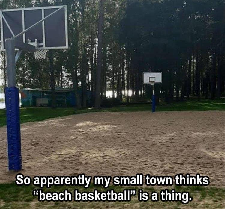 funny memes. So apparently my small town thinks "beach basketball" is a thing.