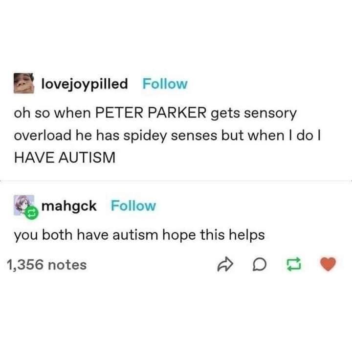 funny memes. oh so when PETER PARKER gets sensory overload he has spidey senses but when I do I HAVE AUTISM