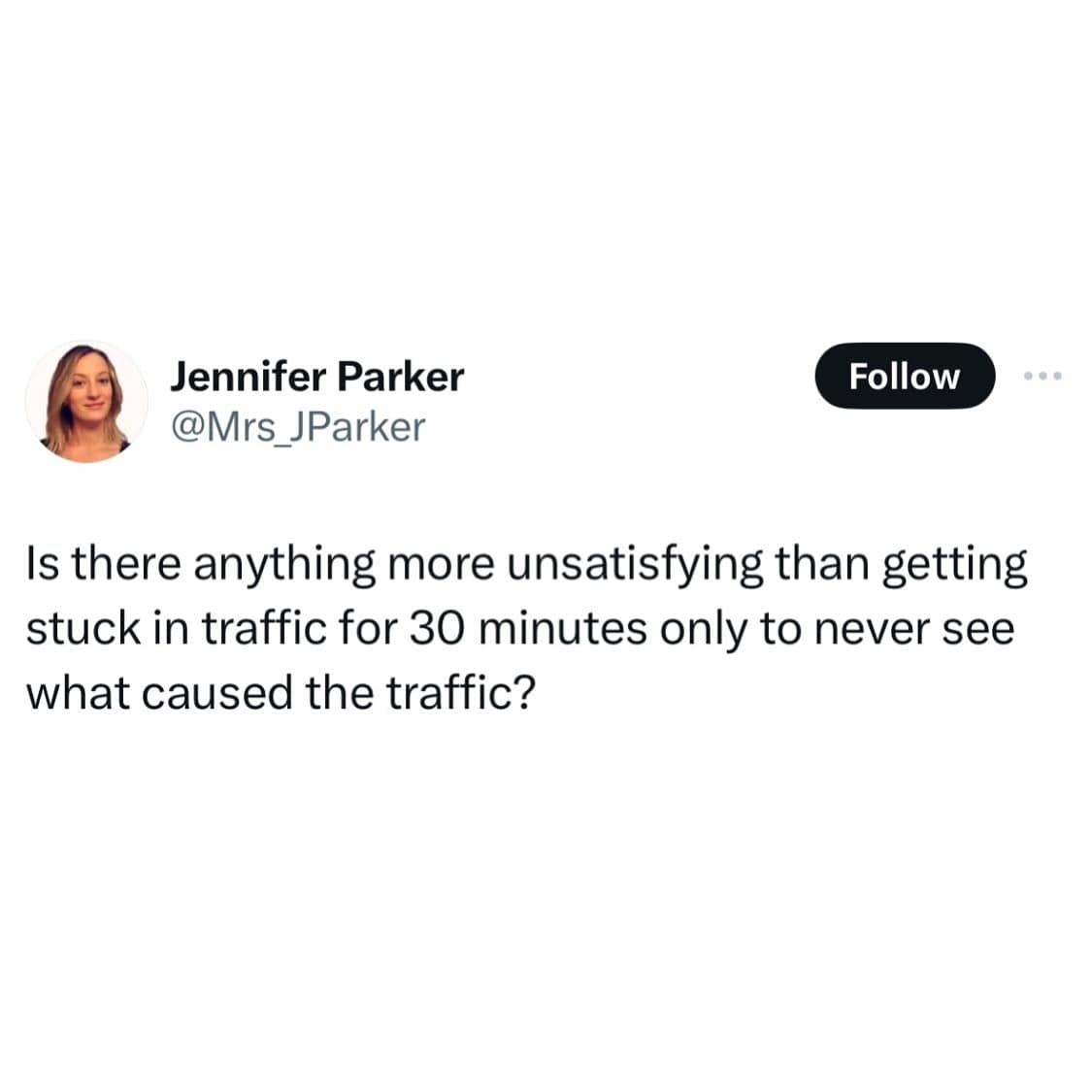 funny memes. Is there anything more unsatisfying than getting stuck in traffic for 30 minutes only to never see what caused the traffic?