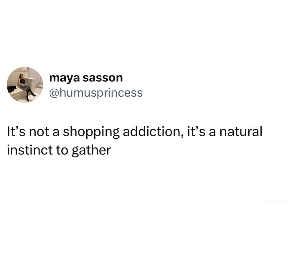 It's not a shopping addiction, it's a natural instinct to gather