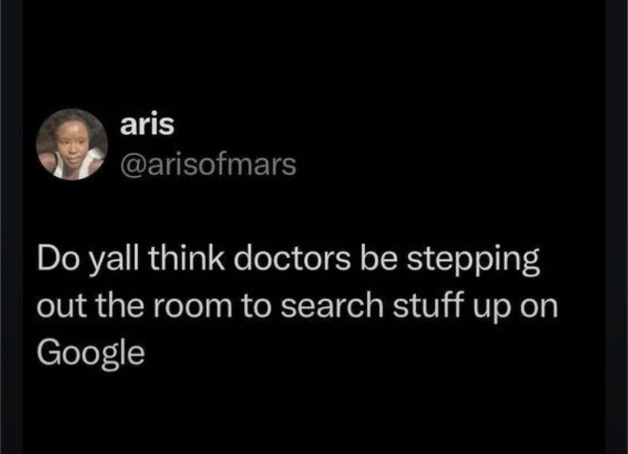funny pics. Do yall think doctors be stepping out the room to search stuff up on Google