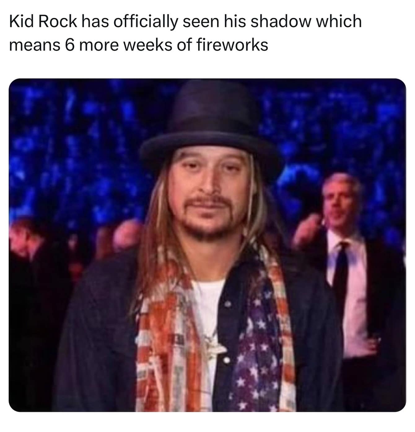funny pics. Kid Rock has officially seen his shadow which means 6 more weeks of fireworks