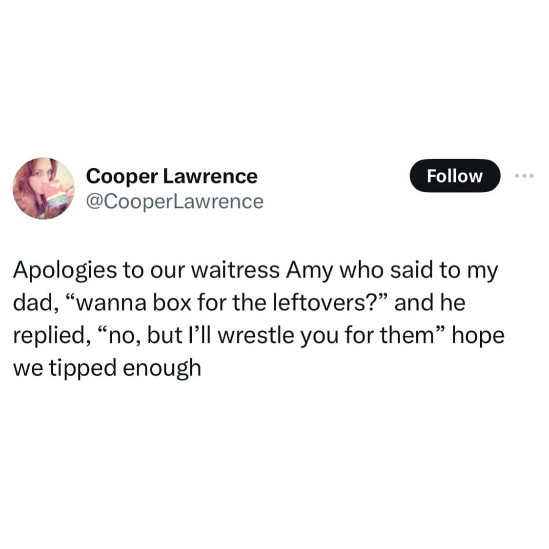 funny pics. Apologies to our waitress Amy who said to my dad, "wanna box for the leftovers?" and he replied, "no, but I'll wrestle you for them" hope we tipped enough