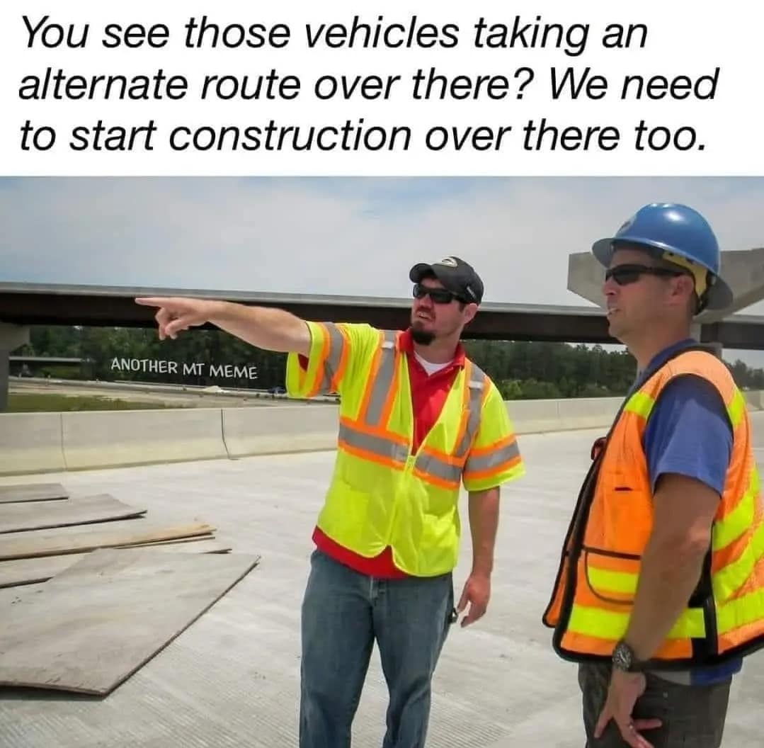 funny pics. You see those vehicles taking an alternate route over there? We need to start construction over there too.