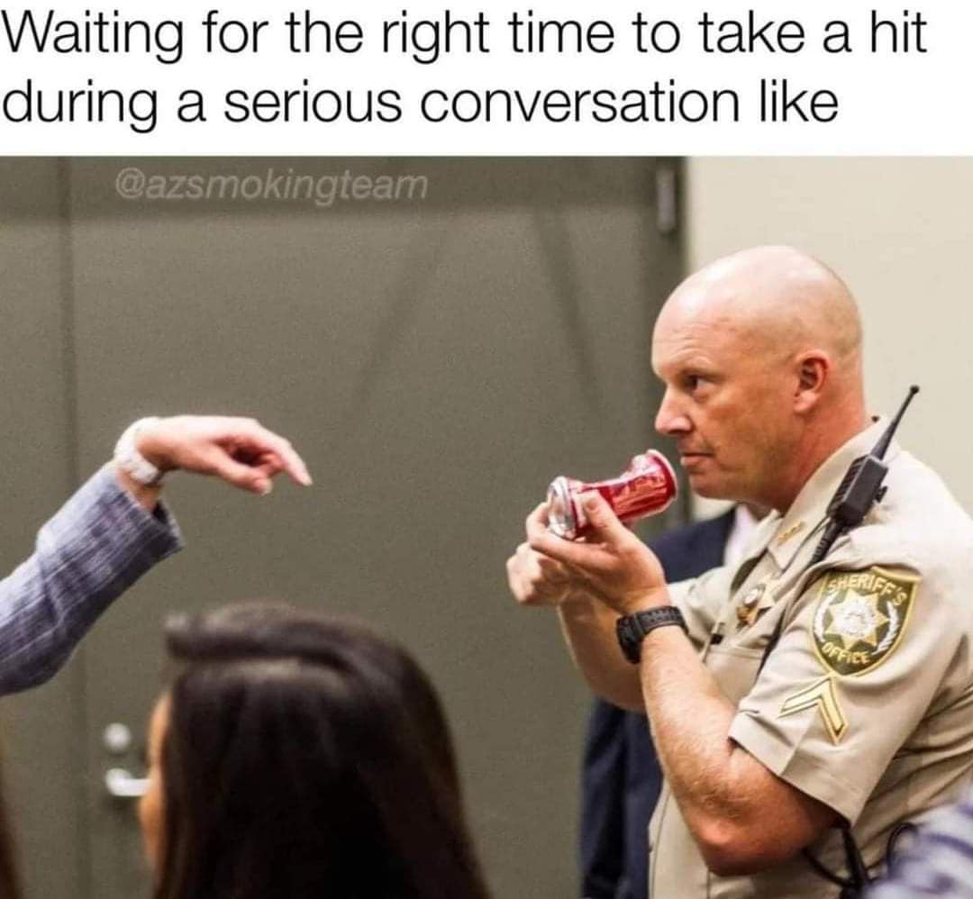 funny pics. Waiting for the right time to take a hit during a serious conversation like